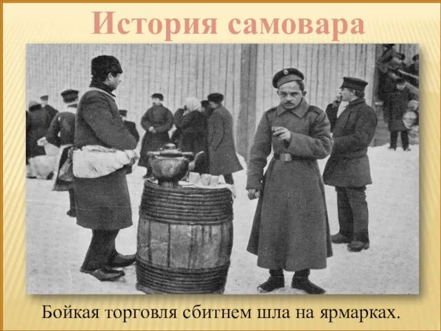 История самовара Бойкая торговля сбитнем шла на ярмарках.