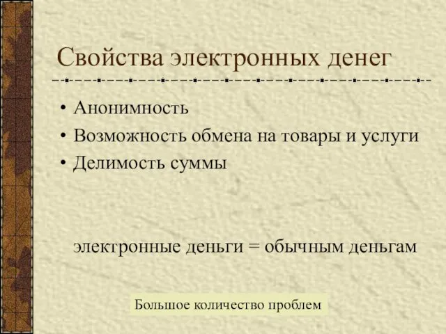 Свойства электронных денег Анонимность Возможность обмена на товары и услуги Делимость