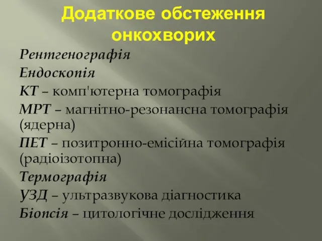 Додаткове обстеження онкохворих Рентгенографія Ендоскопія КТ – комп'ютерна томографія МРТ –