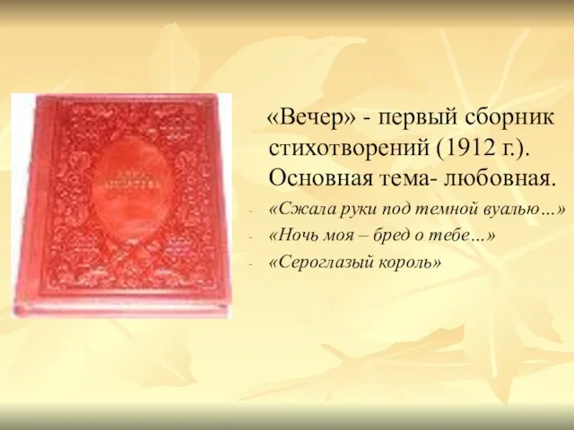 «Вечер» - первый сборник стихотворений (1912 г.). Основная тема- любовная. «Сжала