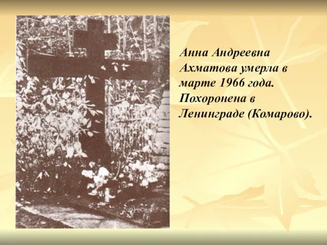 Анна Андреевна Ахматова умерла в марте 1966 года. Похоронена в Ленинграде (Комарово).