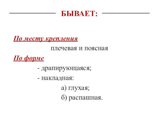 По месту крепления плечевая и поясная По форме - драпирующаяся; -