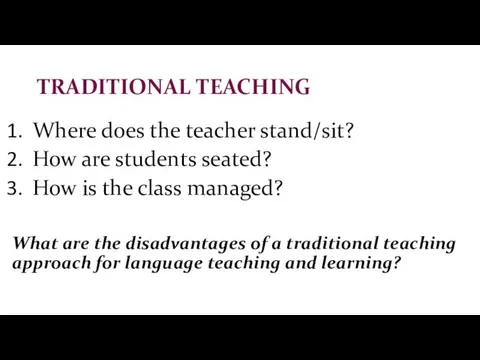 TRADITIONAL TEACHING Where does the teacher stand/sit? How are students seated?