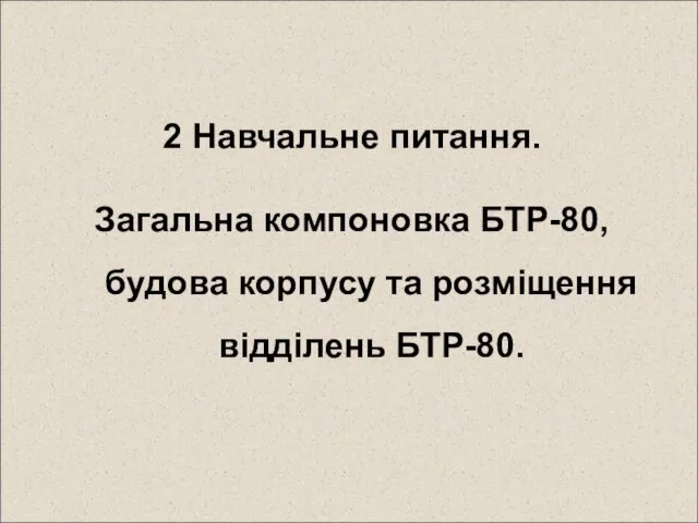 2 Навчальне питання. Загальна компоновка БТР-80, будова корпусу та розміщення відділень БТР-80.