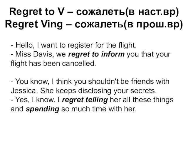 Regret to V – сожалеть(в наст.вр) Regret Ving – сожалеть(в прош.вр)