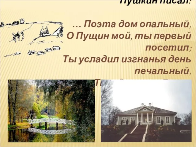 Вспоминая эту встречу, Пушкин писал: … Поэта дом опальный, О Пущин