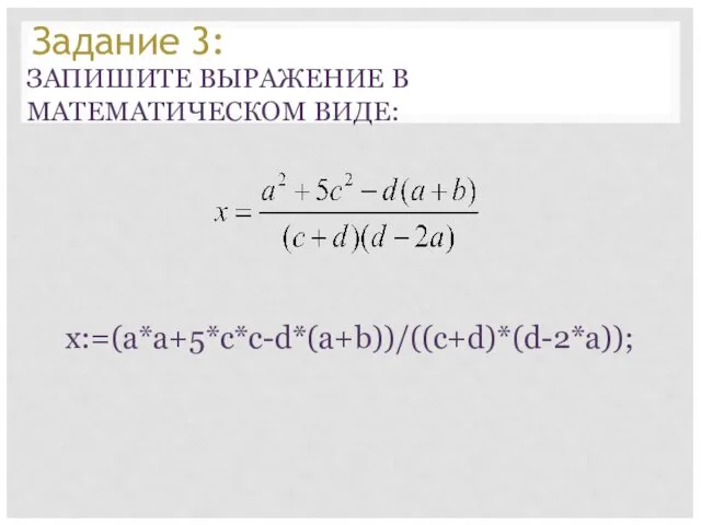 x:=(a*a+5*c*c-d*(a+b))/((c+d)*(d-2*a)); ЗАПИШИТЕ ВЫРАЖЕНИЕ В МАТЕМАТИЧЕСКОМ ВИДЕ: Задание 3: