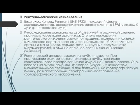 Рентгенологические исследования Вильгельм Конрад Рентген (1845-1923) - немецкий физик-экспериментатор, основоположник рентгенологии,