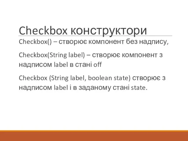 Checkbox конструктори Checkbox() – створює компонент без надпису, Checkbox(String label) –