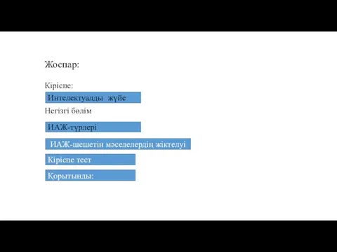 Жоспар: Кіріспе: Негізгі бөлім Интелектуалды жүйе ИАЖ-түрлері ИАЖ-шешетін мәселелердің жіктелуі Кіріспе тест Қорытынды: