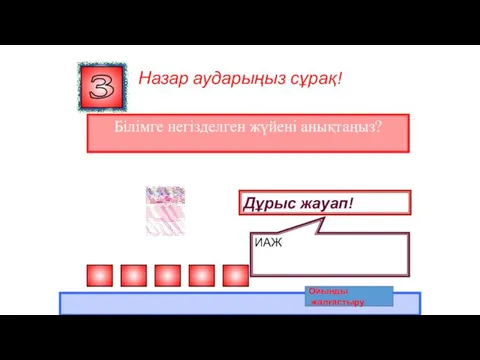 Назар аударыңыз сұрақ! Білімге негізделген жүйені анықтаңыз? 3 Дұрыс жауап! ИАЖ Ойынды жалғастыру