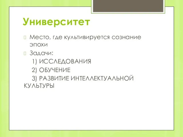 Университет Место, где культивируется сознание эпохи Задачи: 1) ИССЛЕДОВАНИЯ 2) ОБУЧЕНИЕ 3) РАЗВИТИЕ ИНТЕЛЛЕКТУАЛЬНОЙ КУЛЬТУРЫ