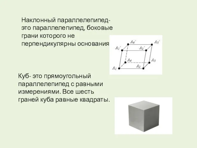 Наклонный параллелепипед- это параллелепипед, боковые грани которого не перпендикулярны основаниям. Куб-