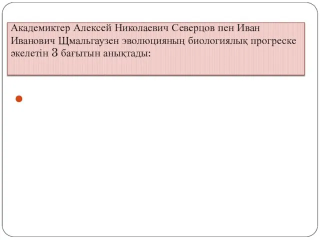 Академиктер Алексей Николаевич Северцов пен Иван Иванович Щмальгаузен эволюцияның биологиялық прогреске әкелетін 3 бағытын анықтады: