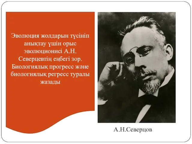 Эволюция жолдарын түсініп анықтау үшін орыс эволюционисі А.Н.Северцевтің еңбегі зор. Биологиялық