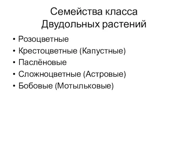 Семейства класса Двудольных растений Розоцветные Крестоцветные (Капустные) Паслёновые Сложноцветные (Астровые) Бобовые (Мотыльковые)