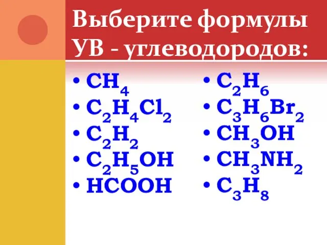 Выберите формулы УВ - углеводородов: CH4 C2H4Cl2 C2H2 C2H5OH HCOOH C2H6 C3H6Br2 CH3OH CH3NH2 C3H8