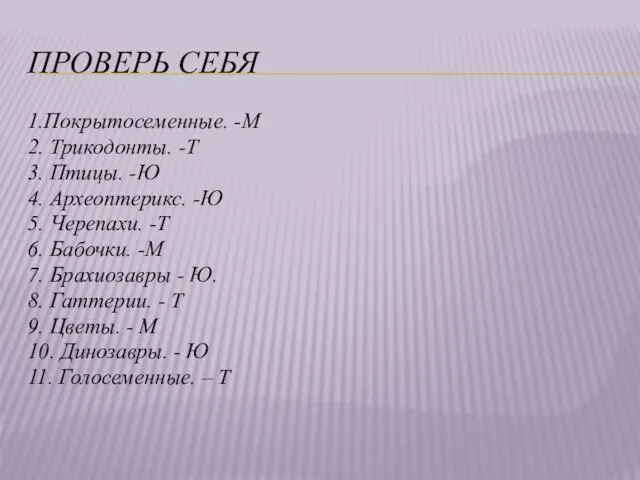 ПРОВЕРЬ СЕБЯ 1.Покрытосеменные. -М 2. Трикодонты. -Т 3. Птицы. -Ю 4.