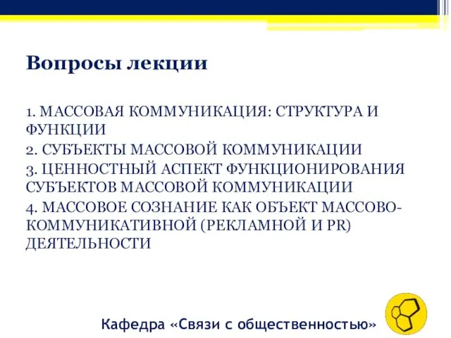 Вопросы лекции 1. МАССОВАЯ КОММУНИКАЦИЯ: СТРУКТУРА И ФУНКЦИИ 2. СУБЪЕКТЫ МАССОВОЙ