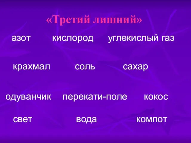 «Третий лишний» азот кислород углекислый газ крахмал соль сахар одуванчик перекати-поле кокос свет вода компот