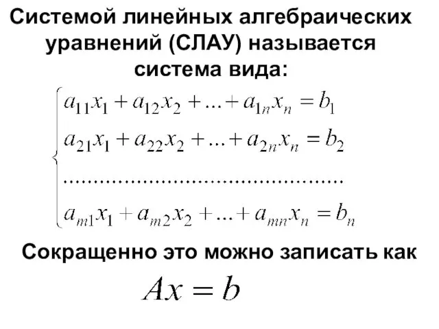 Системой линейных алгебраических уравнений (СЛАУ) называется система вида: Сокращенно это можно записать как