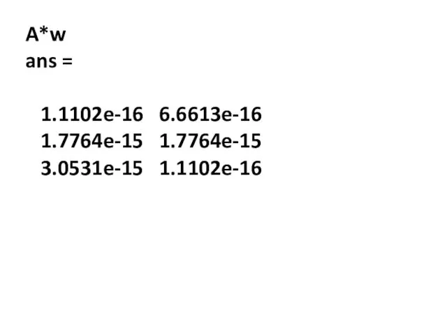 A*w ans = 1.1102e-16 6.6613e-16 1.7764e-15 1.7764e-15 3.0531e-15 1.1102e-16