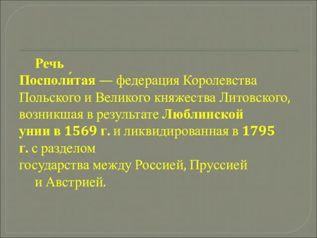 Речь Посполи́тая — федерация Королевства Польского и Великого княжества Литовского, возникшая