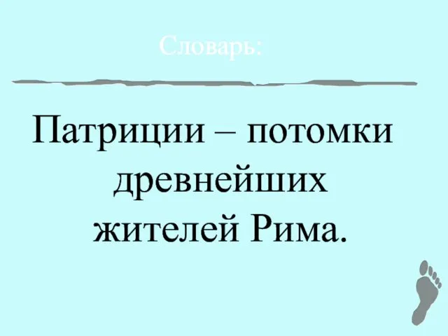 Словарь: Патриции – потомки древнейших жителей Рима.