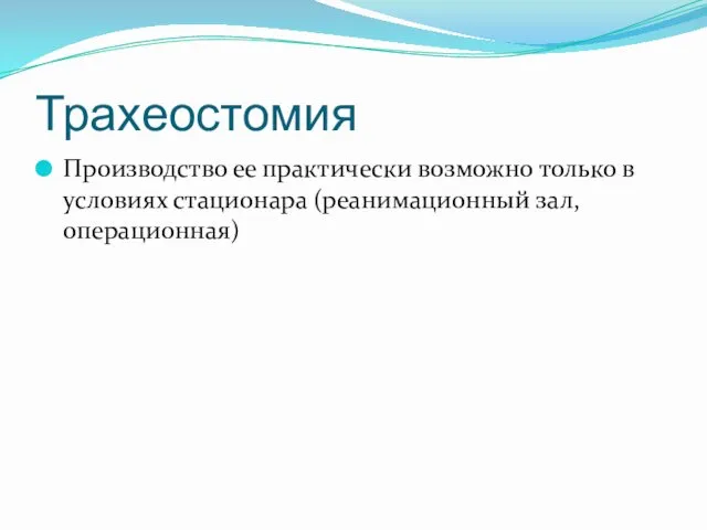 Трахеостомия Производство ее практически возможно только в условиях стационара (реанимационный зал, операционная)