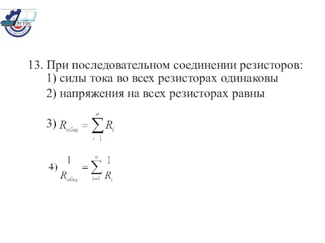 13. При последовательном соединении резисторов: 1) силы тока во всех резисторах