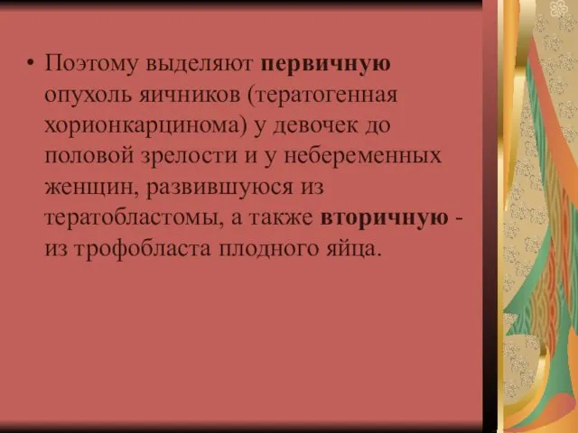 Поэтому выделяют первичную опухоль яичников (тератогенная хорионкарцинома) у девочек до половой