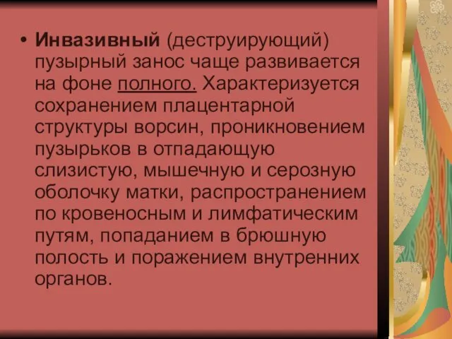 Инвазивный (деструирующий) пузырный занос чаще развивается на фоне полного. Характеризуется сохранением