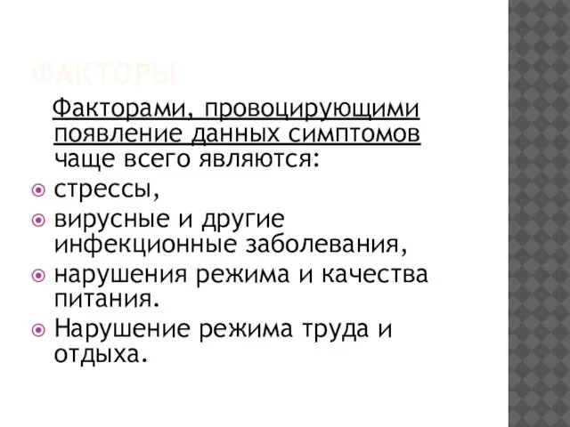 ФАКТОРЫ Факторами, провоцирующими появление данных симптомов чаще всего являются: стрессы, вирусные