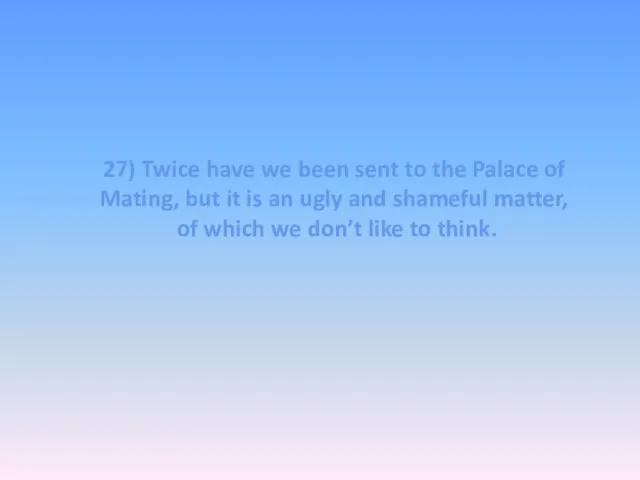 27) Twice have we been sent to the Palace of Mating,