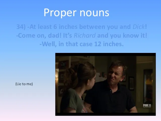 Proper nouns 34) -At least 6 inches between you and Dick!