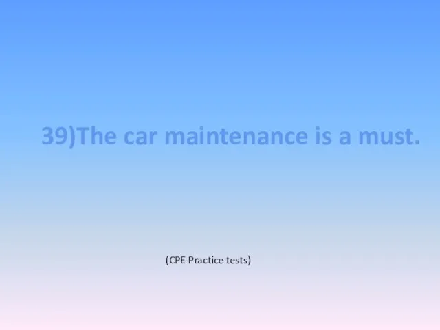 39)The car maintenance is a must. (CPE Practice tests)