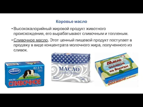 Коровье масло Высококалорийный жировой продукт живот­ного происхождения, его вырабатывают сливочным и