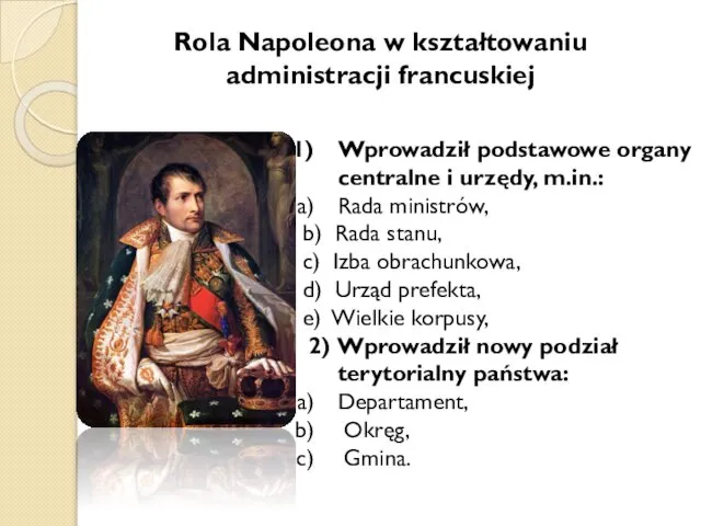 Rola Napoleona w kształtowaniu administracji francuskiej Wprowadził podstawowe organy centralne i