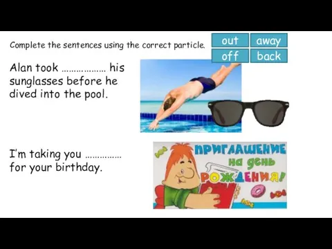 Complete the sentences using the correct particle. Alan took ……………… his