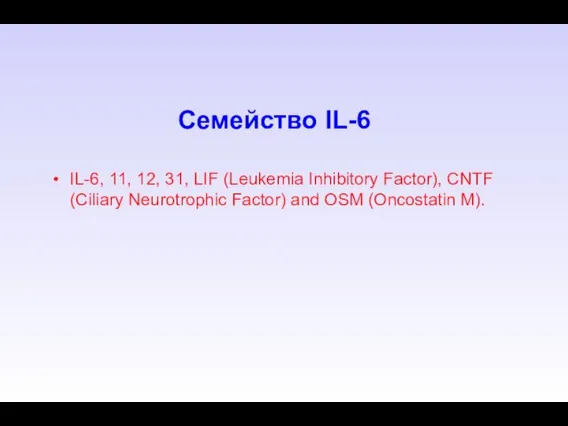 Семейство IL-6 IL-6, 11, 12, 31, LIF (Leukemia Inhibitory Factor), CNTF