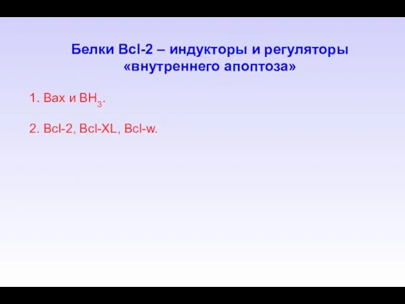 1. Вах и ВН3. 2. Всl-2, Bcl-XL, Bcl-w. Белки Вcl-2 – индукторы и регуляторы «внутреннего апоптоза»