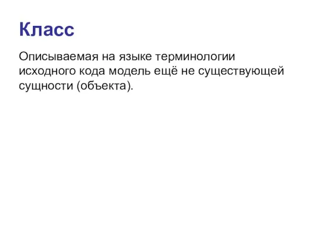 Класс Описываемая на языке терминологии исходного кода модель ещё не существующей сущности (объекта).