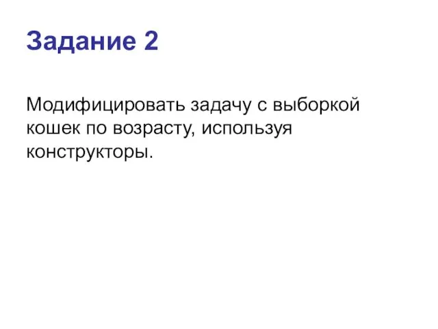 Задание 2 Модифицировать задачу с выборкой кошек по возрасту, используя конструкторы.