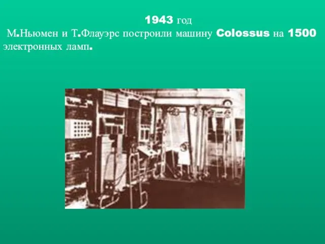 1943 год М.Ньюмен и Т.Флауэрс построили машину Colossus на 1500 электронных ламп.