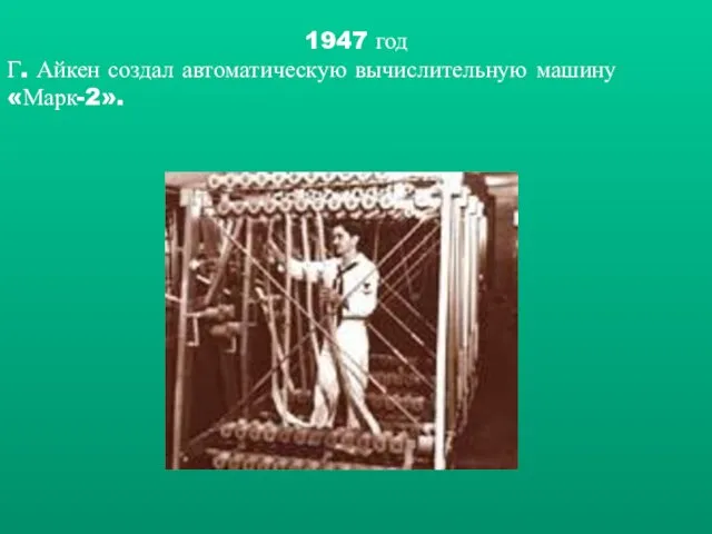 1947 год Г. Айкен создал автоматическую вычислительную машину «Марк-2».