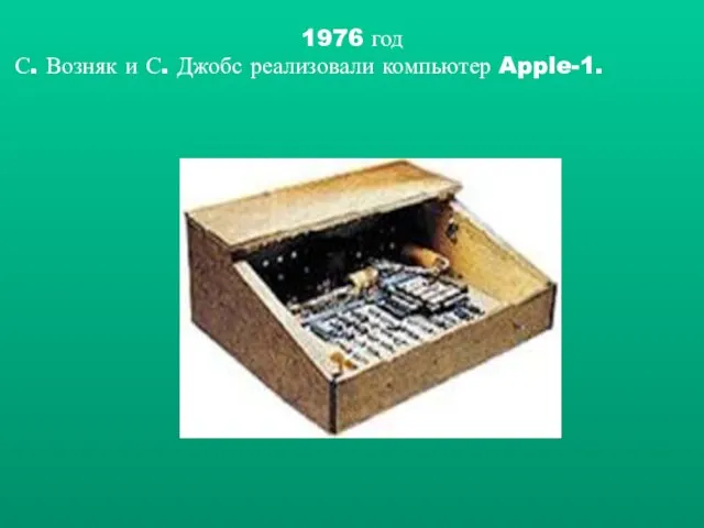 1976 год С. Возняк и С. Джобс реализовали компьютер Apple-1.