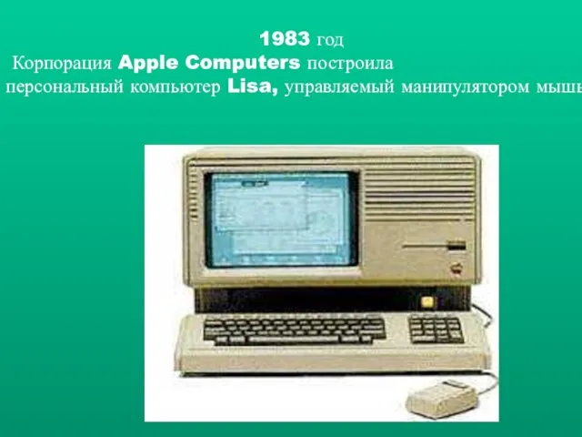 1983 год Корпорация Apple Computers построила персональный компьютер Lisa, управляемый манипулятором мышь.