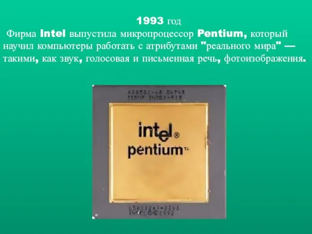 1993 год Фирма Intel выпустила микропроцессор Pentium, который научил компьютеры работать