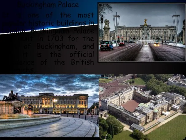 Buckingham Palace It is one of the most popular historic buildings