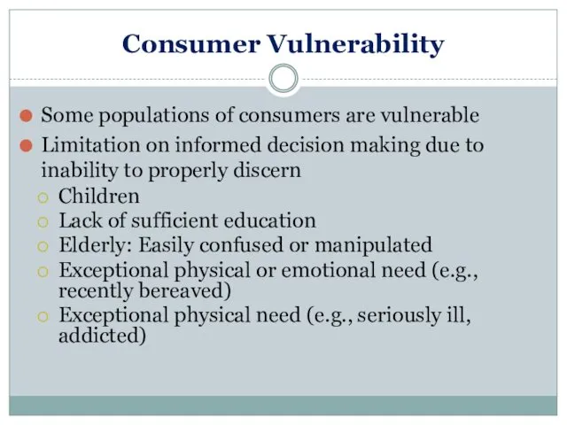 Consumer Vulnerability Some populations of consumers are vulnerable Limitation on informed